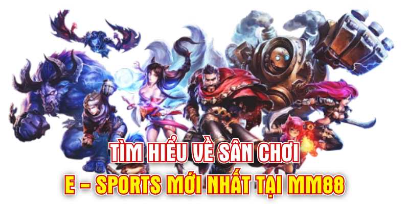 Tìm hiểu về sân chơi E - Sports mới nhất tại MM88