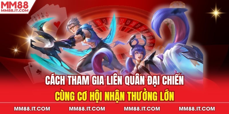 Cách tham gia liên quân đại chiến cùng cơ hội nhận thưởng lớn