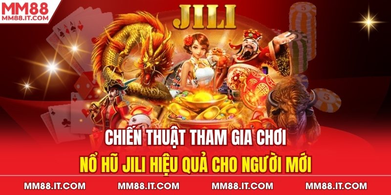 Chiến thuật tham gia chơi nổ hũ Jili hiệu quả cho người mới