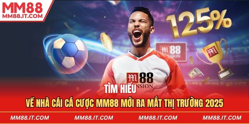 Tìm hiểu về nhà cái cá cược mm88 mới ra mắt thị trường 2025